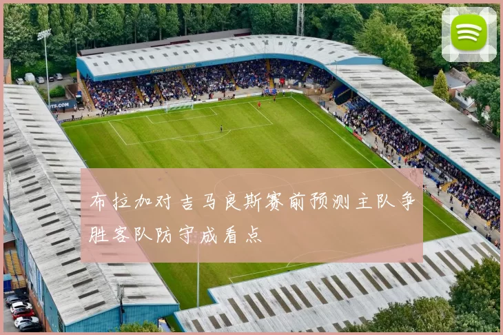 布拉加对吉马良斯赛前预测主队争胜客队防守成看点